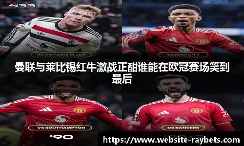 曼联与莱比锡红牛激战正酣谁能在欧冠赛场笑到最后